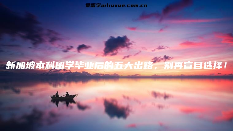 新加坡本科留学毕业后的五大出路，别再盲目选择！