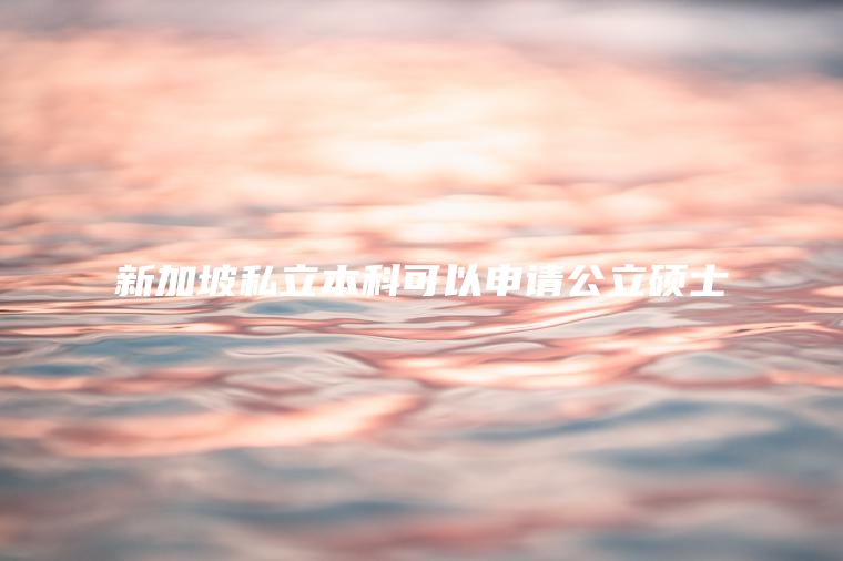 新加坡私立本科可以申请公立硕士
