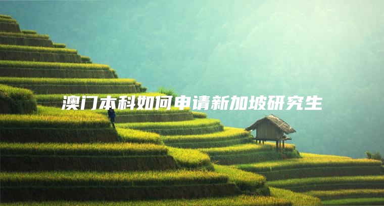 澳门本科如何申请新加坡研究生