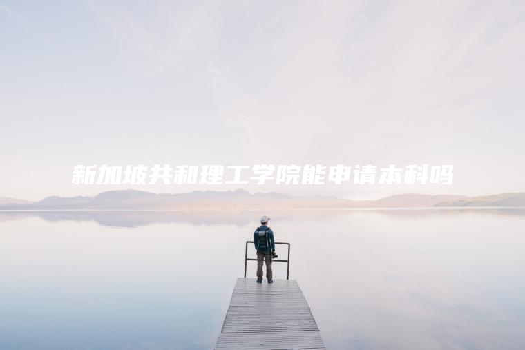 新加坡共和理工学院能申请本科吗