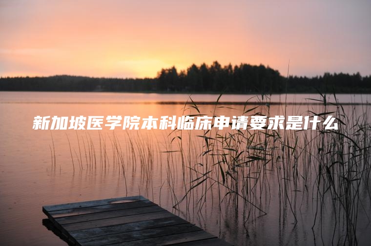 新加坡医学院本科临床申请要求是什么