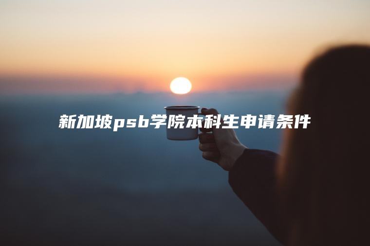 新加坡psb学院本科生申请条件