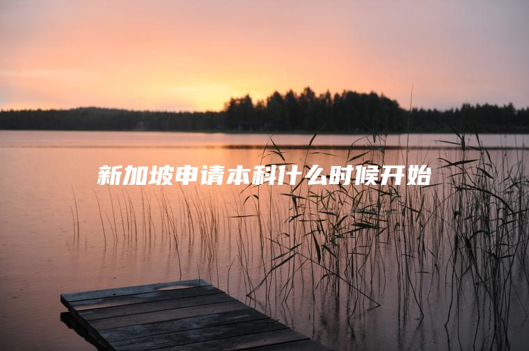 新加坡申请本科什么时候开始