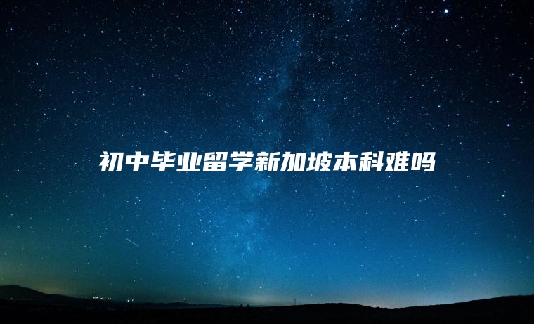 初中毕业留学新加坡本科难吗