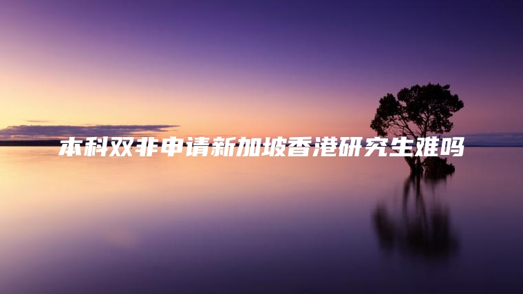 本科双非申请新加坡香港研究生难吗