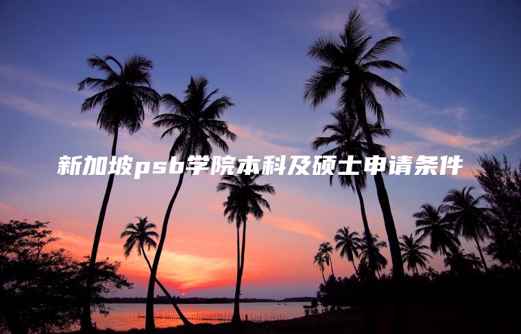 新加坡psb学院本科及硕士申请条件