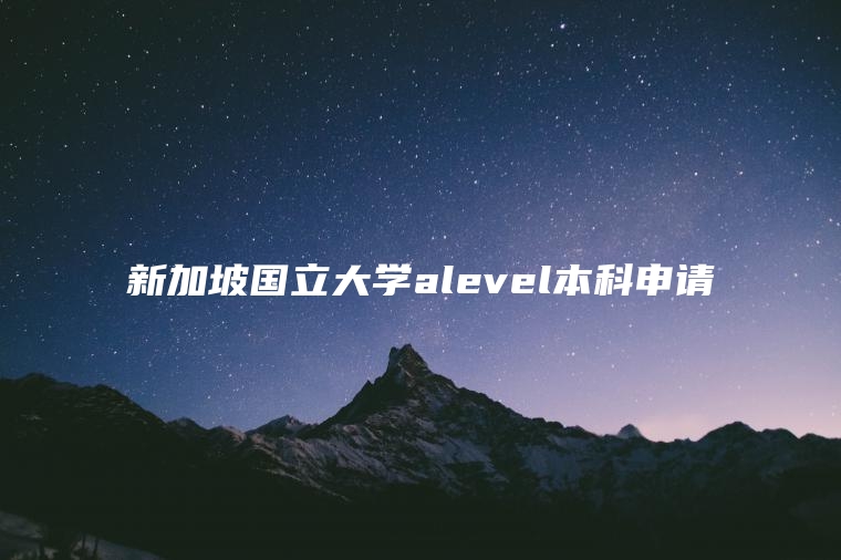 新加坡国立大学alevel本科申请