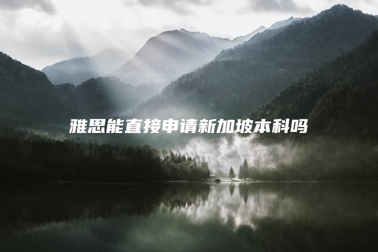 雅思能直接申请新加坡本科吗