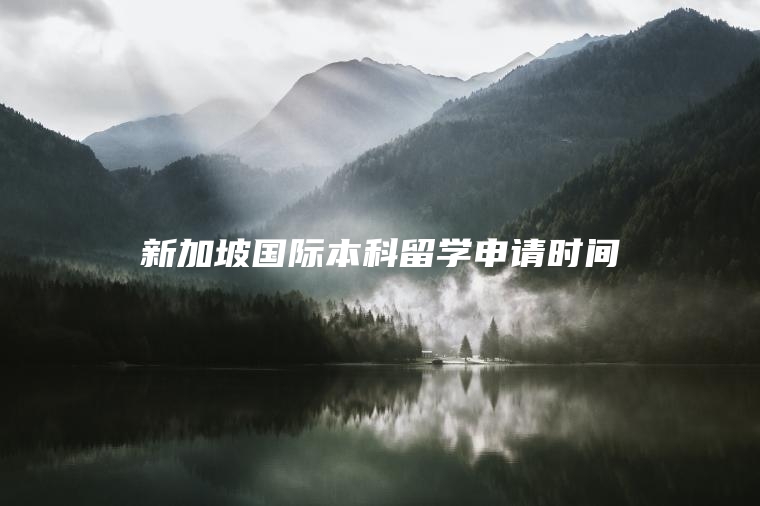 新加坡国际本科留学申请时间